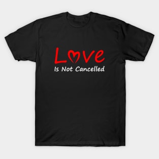 Love Is not Cancelled T-Shirt